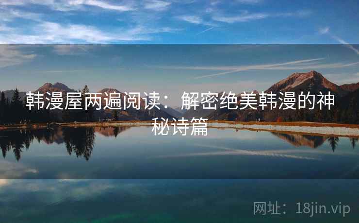 韩漫屋两遍阅读：解密绝美韩漫的神秘诗篇
