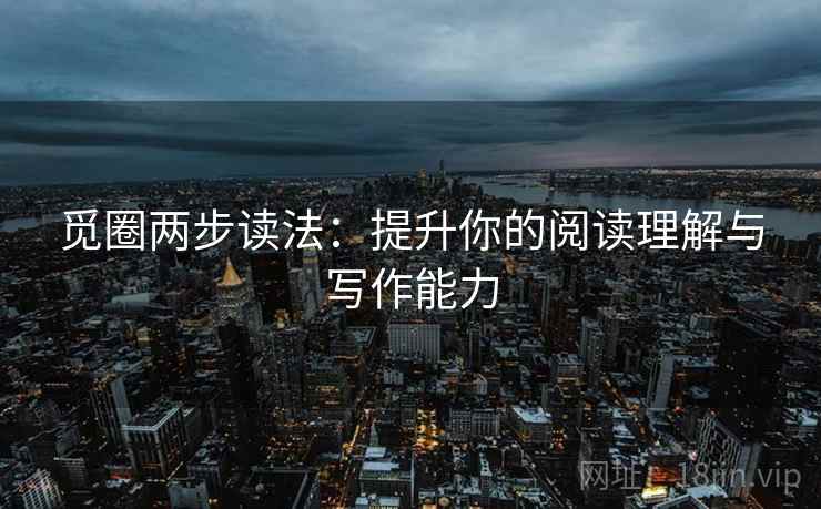 觅圈两步读法：提升你的阅读理解与写作能力