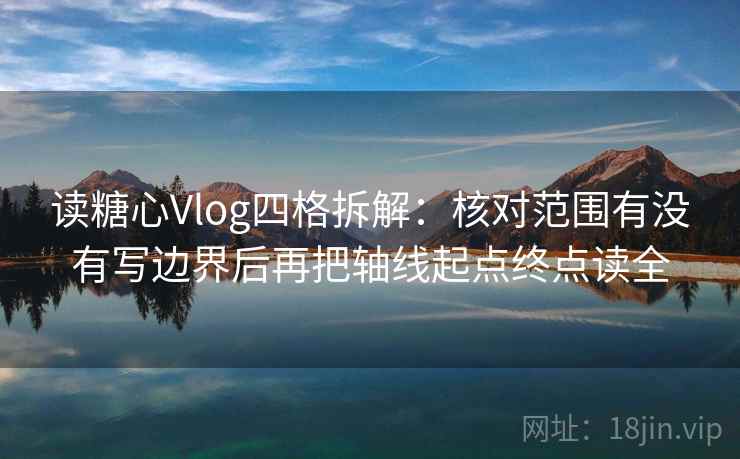 读糖心Vlog四格拆解:核对范围有没有写边界后再把轴线起点终点读全 读糖心Vlog四格拆解:核对范围有没有写边界后再把轴线起点终点读全