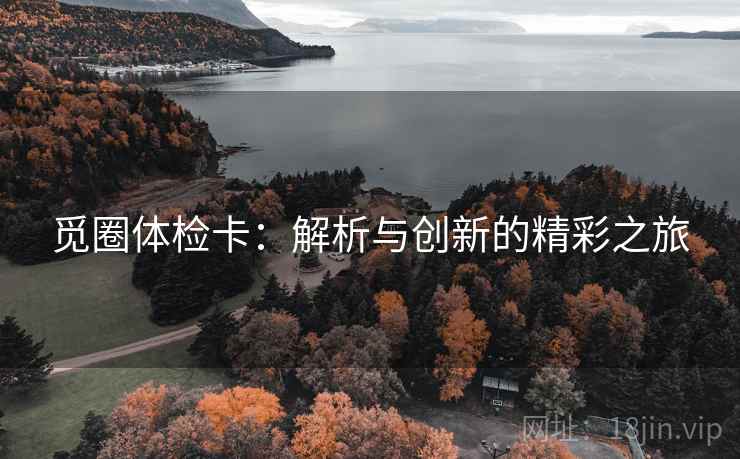 觅圈体检卡:解析与创新的精彩之旅 觅圈体检卡:解析与创新的精彩之旅